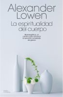 La espiritualidad del cuerpo Alexander Lowen